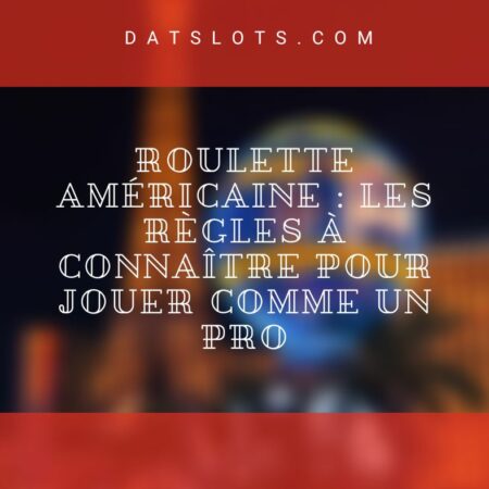 Roulette américaine : les règles à connaître pour jouer comme un pro