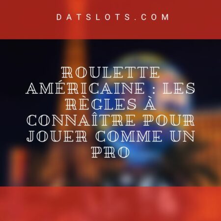 Roulette américaine : les règles à connaître pour jouer comme un pro