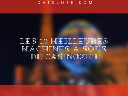 Les 10 Meilleures Machines a sous de Casinozer