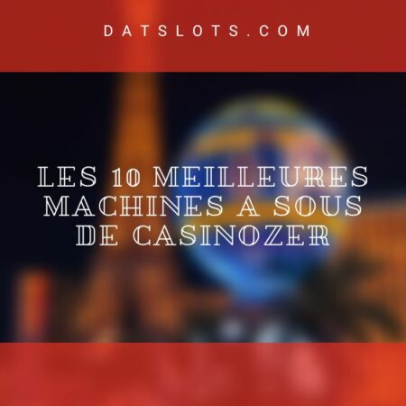 Les 10 Meilleures Machines a sous de Casinozer